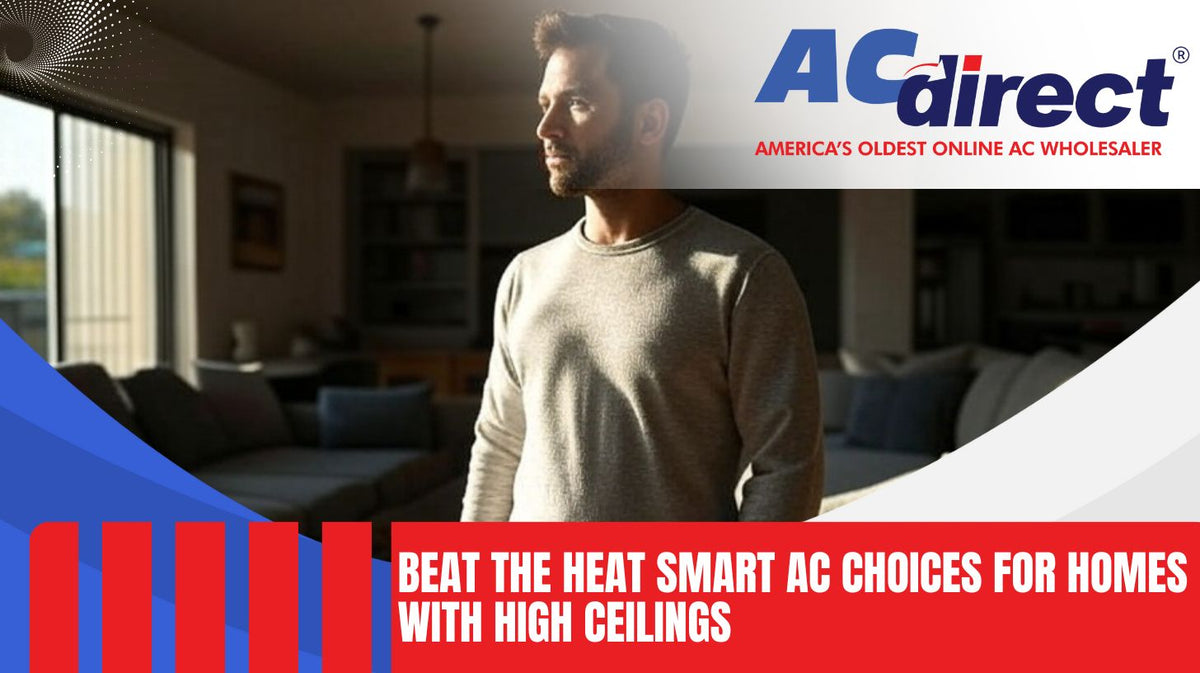 How to choose the right air conditioner for homes with high ceilings focusing on airflow capacity return placement and comfort balance