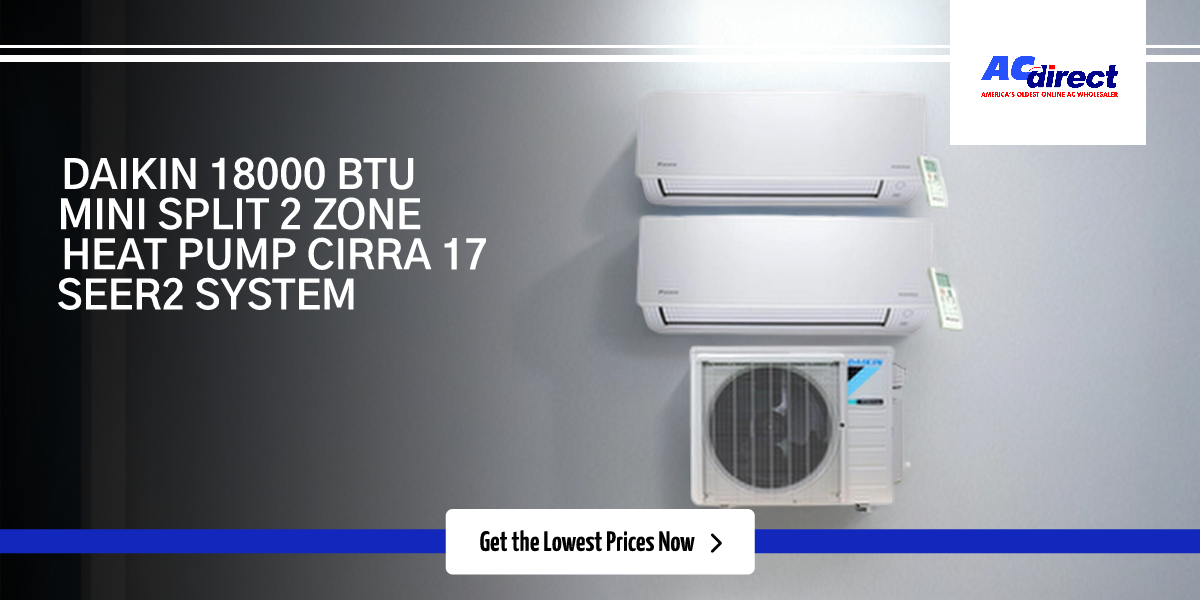 Daikin Cirra 18,000 BTU Mini Split 2 Zone Heat Pump is the Perfect Solution for Multi-Zone Comfort