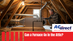 Can a Furnace Go in the Attic? What Changes, What to Plan For and What to Avoid