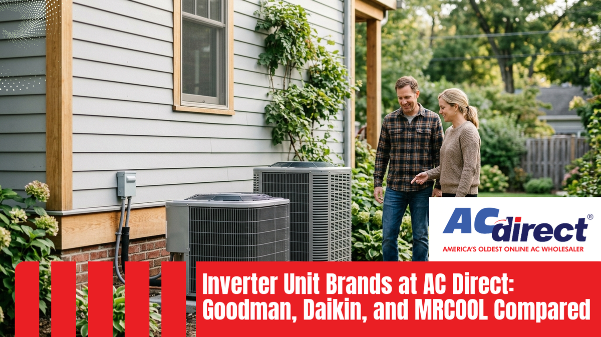 Inverter Unit Brands at AC Direct: Goodman, Daikin, and MRCOOL Compared